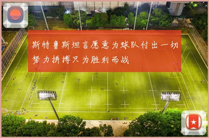 斯特鲁斯坦言愿意为球队付出一切努力拼搏只为胜利而战
