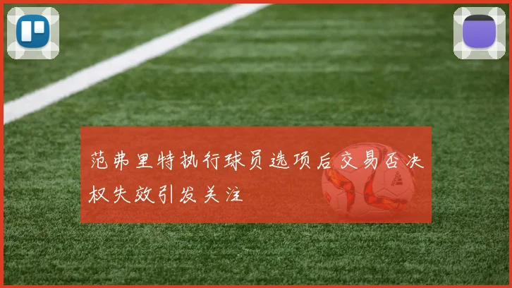 范弗里特执行球员选项后交易否决权失效引发关注